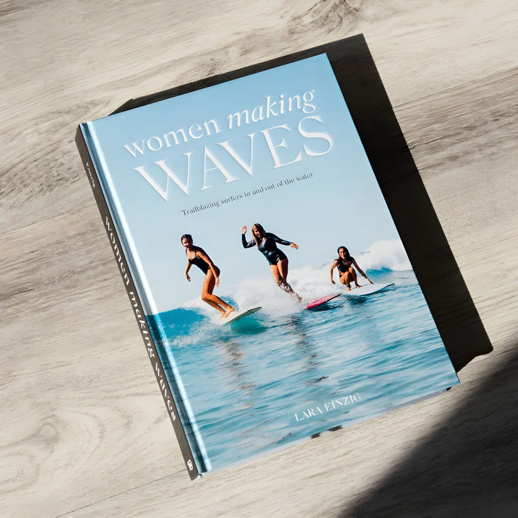 Women Making Waves: Trailblazing Surfers In and Out of the Water von Lara Einzig